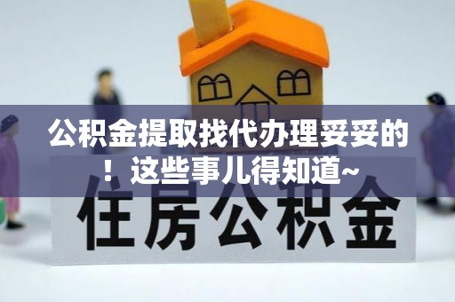 麻江公积金提取找代办理妥妥的！这些事儿得知道~